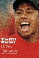 The 1997 Masters by Tiger Woods, With Lorne Rubenstein