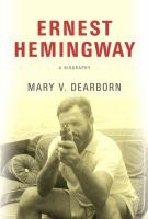 Ernest Hemingway by Mary V. Dearborn