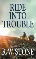 Ride Into Trouble by R. W. Stone
