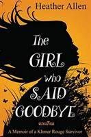 The girl who said goodbye : a memoir of a Khmer Rouge survivor
