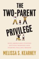 The two-parent privilege : how Americans stopped getting married and started falling behind