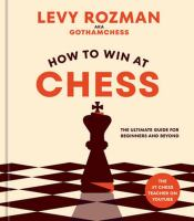 How to win at chess : the ultimate guide for beginners and beyond