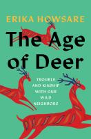 The age of deer : trouble and kinship with our wild neighbors