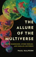 The allure of the multiverse : extra dimensions, other worlds, and parallel universes