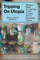 Tripping on utopia : Margaret Mead, the Cold War, and the troubled birth of psychedelic science