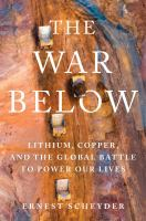 The War Below : Lithium, Copper, and the Global Battle to Power Our Lives