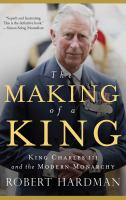 The making of a king : King Charles III and the modern monarchy