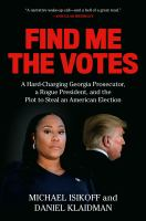 Find me the votes : a hard-charging Georgia prosecutor, a rogue president, and the plot to steal an American election
