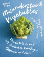 Misunderstood vegetables : how to fall in love with sunchokes, rutabaga, eggplant and more