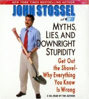 Myths, lies, and downright stupidity get out the shovel-- why everything you know is wrong